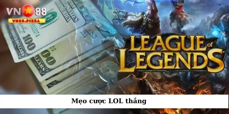 Cá cược LOL là gì? Cách chơi bet LoL hiệu quả nhất 4 Mẹo cược LOL thắng