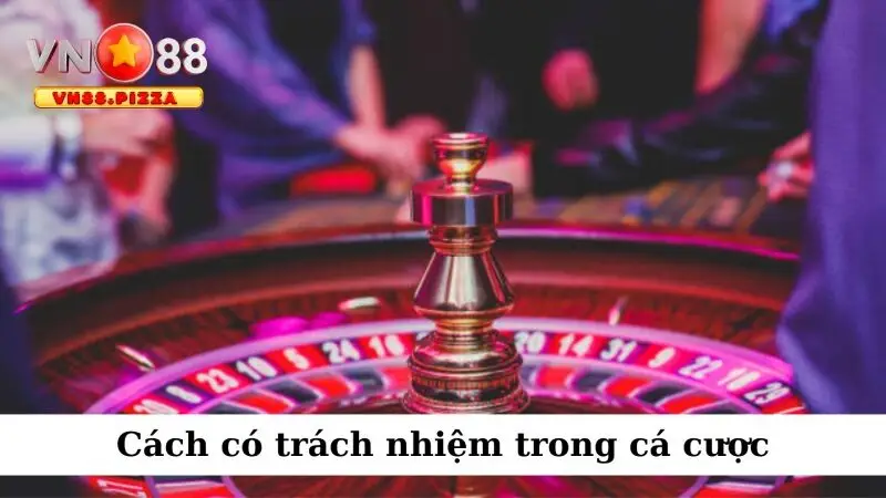 Cá cược có trách nhiệm 3 Cách có trách nhiệm trong cá cược