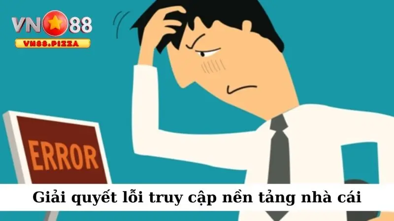 Giải quyết lỗi truy cập nền tảng nhà cái